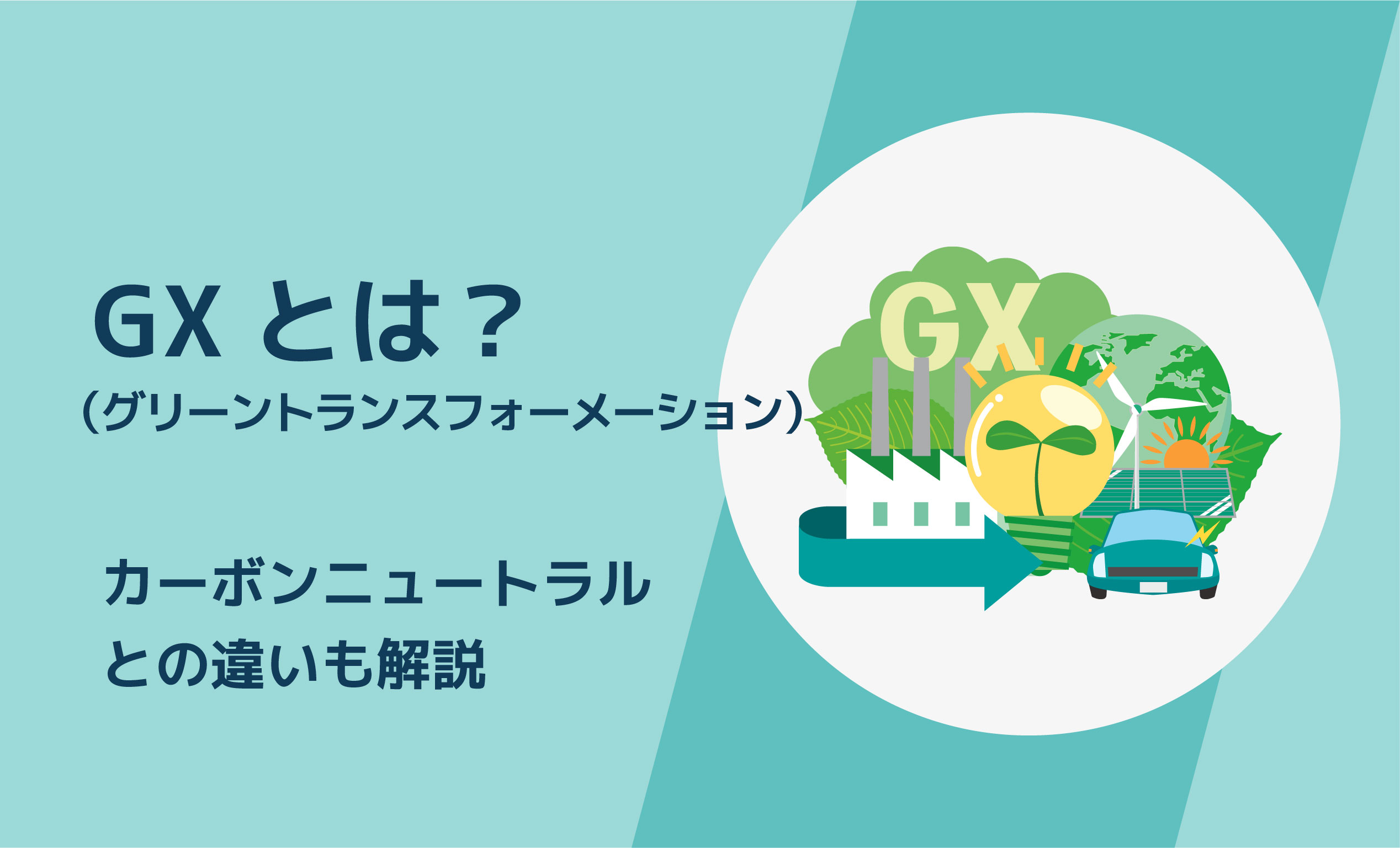 GX（グリーントランスフォーメーション）とは？カーボンニュートラルとの違いも解説