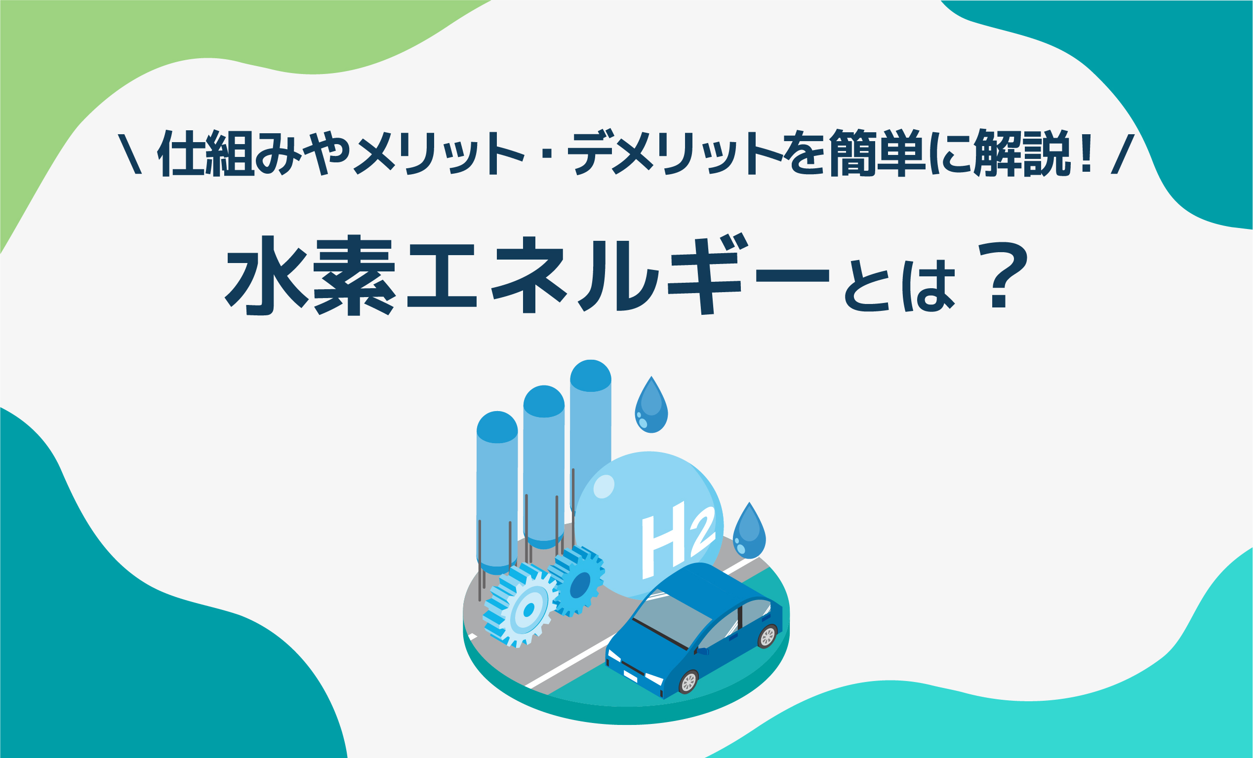 水素エネルギーとは？仕組みやメリット・デメリットを簡単に解説